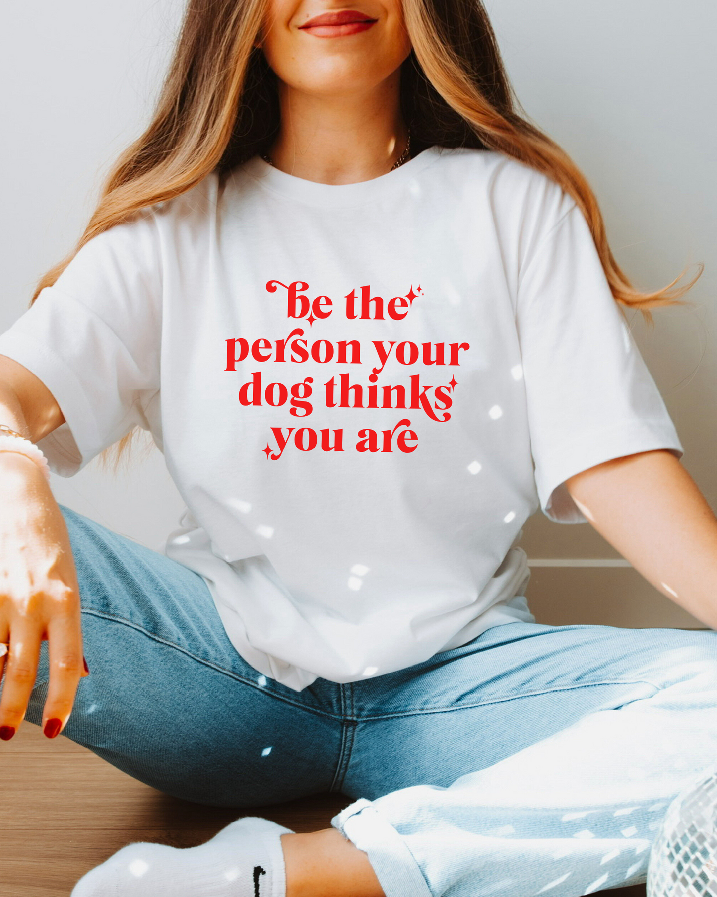 Be The Person Your Dog Thinks You Are t-shirt