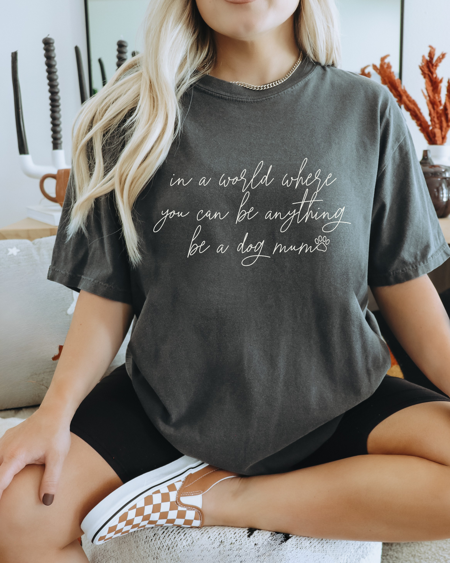 In a World Where You can Be Anything Be a Dog Mum t-shirt