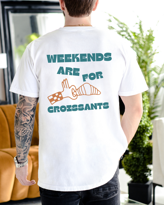 Weekends Are For Croissants  t-shirt